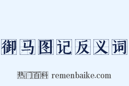 御马图记反义词是什么意思的图片